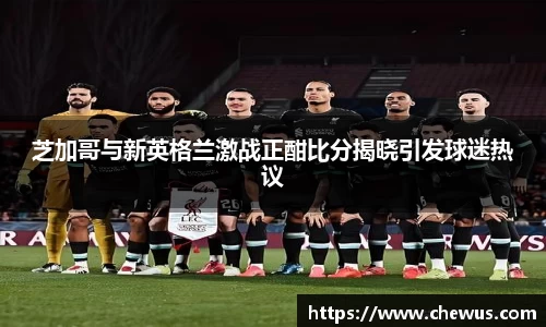 芝加哥与新英格兰激战正酣比分揭晓引发球迷热议